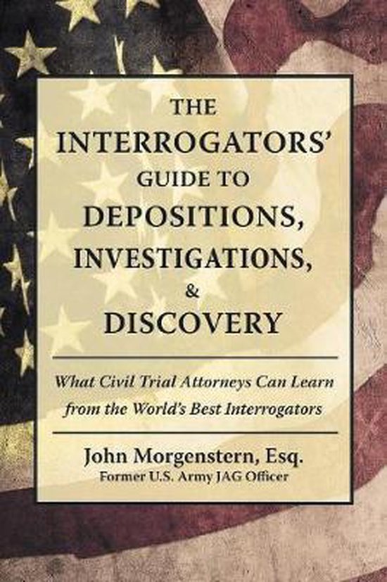 The Interrogators' Guide to Depositions, Investigations, & D ... - cover
