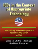 IEDs in the Context of Appropriate Technology: Understanding and Defeating Artisanal Weapons in Afghanistan and Iraq, Simple but Effective Technologies, Gandhi and Schumacher