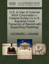 U S, to Use of Colonial Brick Corporation V. Federal Surety Co U.S. Supreme Court Transcript of Record with Supporting Pleadings