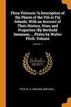 Flora Vitiensis ?a Description of the Plants of the Viti or Fiji Islands, with an Account of Their History, Uses, and Properties /By Berthold Seemann; ... Plates by Walter Fitch. Volume; Volu