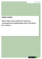 Tabus über dem Lehrberuf: Adornos soziologische Ausführungen über den Beruf des Lehrers