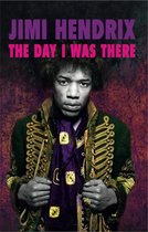 The Day I Was There - Jimi Hendrix - The Day I Was There