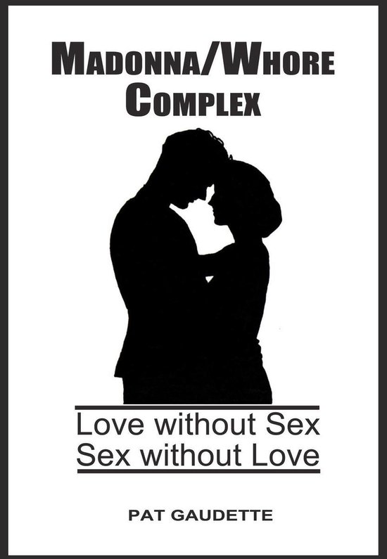 Madonnawhore Complex Love Without Sex Sex Without Love Ebook Pat Gaudette 4963