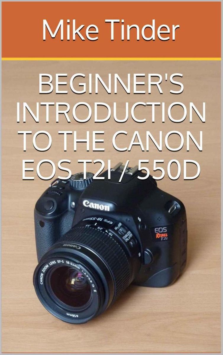 Beginner's Introduction to the Canon EOS Rebel T2i / 550D - Mike Tinder