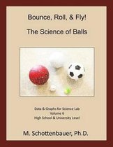 Bounce, Roll, & Fly: The Science of Balls: Volume 6