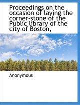 Proceedings on the Occasion of Laying the Corner-Stone of the Public Library of the City of Boston,