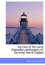 The Lives of the Lords Chancellors and Keepers of the Great Seal of England