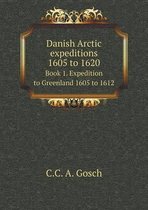 Danish Arctic expeditions 1605 to 1620 Book 1. Expedition to Greenland 1605 to 1612