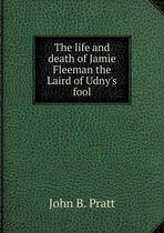 The life and death of Jamie Fleeman the Laird of Udny's fool