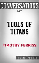 Tools of Titans: The Tactics, Routines, and Habits of Billionaires, Icons, and World-Class Performers by Timothy Ferriss Conversation Starters