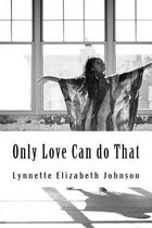 Only Love Can do That: A collection of poetry inspired by love