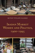 Ibadan Market Women and Politics, 1900 1995