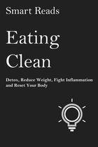 Eating Clean: Detox, Reduce Weight, Fight Inflammation and Reset Your Body