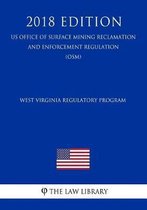 West Virginia Regulatory Program (Us Office of Surface Mining Reclamation and Enforcement Regulation) (Osm) (2018 Edition)