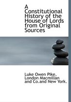 A Constitutional History of the House of Lords from Original Sources
