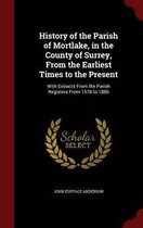 History of the Parish of Mortlake, in the County of Surrey, from the Earliest Times to the Present