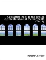 A Glossarial Index to the Printed English Literature of the Thirteenth Century