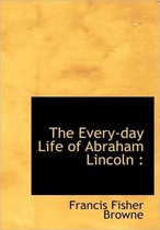 The Every-Day Life of Abraham Lincoln