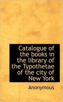 Catalogue of the Books in the Library of the Typothetae of the City of New York