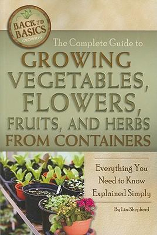 The Complete Guide to Growing Vegetables, Flowers, Fruits, and Herbs