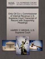 Ortiz Oil Co V. Commissioner of Internal Revenue U.S. Supreme Court Transcript of Record with Supporting Pleadings