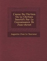 L'Ann E Du Chr Tien Ou Le Chr Tien Sanctifi Par La Connaissance de J Sus-Christ