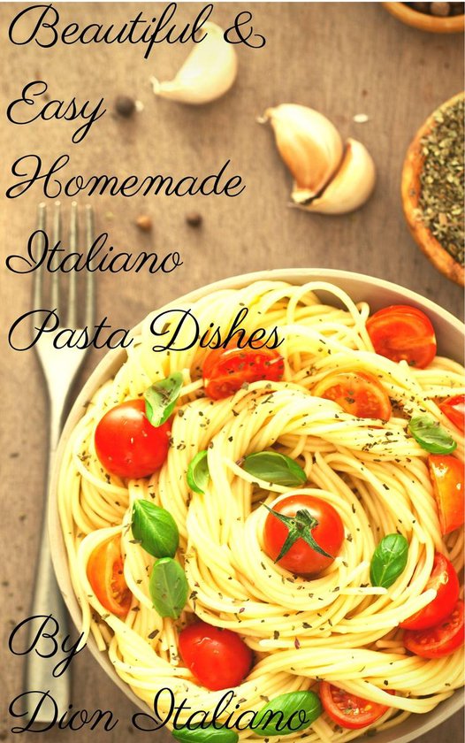 "Beautiful & Easy Homemade Italiano Pasta Dishes" - cover