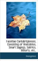 Facetiae Cantabrigienses, Consisting of Anecdotes, Smart Sayings, Satirics, Retorts, Etc.,