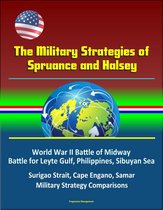 The Military Strategies of Spruance and Halsey: World War II Battle of Midway, Battle for Leyte Gulf, Philippines, Sibuyan Sea, Surigao Strait, Cape Engano, Samar, Military Strategy Comparisons
