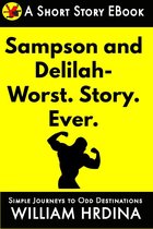 Simple Journeys to Odd Destinations - Samson and Delilah- WORST. STORY. EVER.