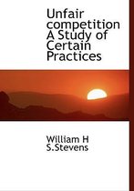 Unfair Competition a Study of Certain Practices