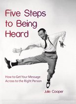 Five Steps to Being Heard: How to Get Your Message Across to the Right Person