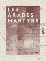 Les Arabes martyrs - Étude sur l'insurrection de 1871 en Algérie