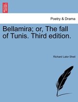 Bellamira; Or, the Fall of Tunis. Third Edition.