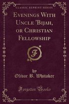Evenings with Uncle 'bijah, or Christian Fellowship (Classic Reprint)