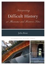 Interpreting History - Interpreting Difficult History at Museums and Historic Sites