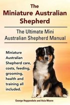 The Miniature Australian Shepherd. The Ultimate Mini Australian Shepherd Manual Miniature Australian Shepherd care, costs, feeding, grooming, health and training all included.