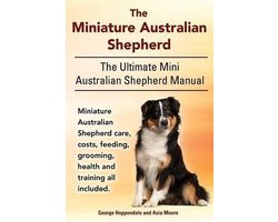 The Miniature Australian Shepherd. The Ultimate Mini Australian Shepherd Manual Miniature Australian Shepherd care, costs, feeding, grooming, health and training all included.