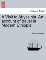 A Visit to Abyssinia. an Account of Travel in Modern Ethiopia.