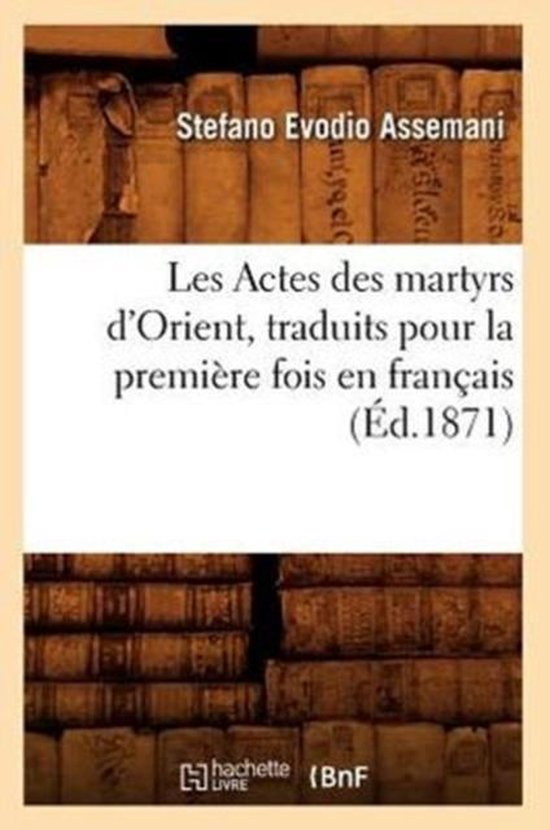 Les Actes Des Martyrs d'Orient, Traduits Pour La Premiere Fois En Francais, (Ed.1871)