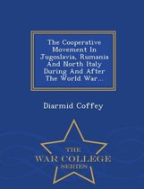 The Cooperative Movement in Jugoslavia, Rumania and North Italy During and After the World War... - War College Series