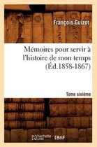 Histoire- M�moires Pour Servir � l'Histoire de Mon Temps. Tome Sixi�me (�d.1858-1867)