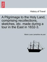A Pilgrimage to the Holy Land, Comprising Recollections, Sketches, Etc. Made During a Tour in the East in 1832-3.