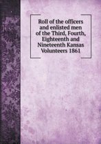 Roll of the officers and enlisted men of the Third, Fourth, Eighteenth and Nineteenth Kansas Volunteers 1861