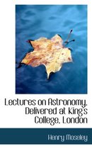 Lectures on Astronomy, Delivered at King's College, London