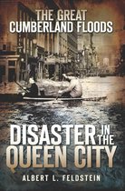 Disaster - The Great Cumberland Floods: Disaster in the Queen City