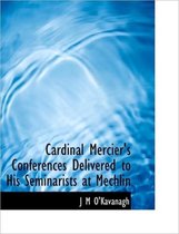 Cardinal Mercier's Conferences Delivered to His Seminarists at Mechlin