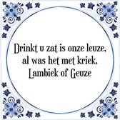 Tegeltje met Spreuk (Tegeltjeswijsheid): Drinkt u zat is onze leuze, al was het met kriek, Lambiek of Geuze + Kado verpakking & Plakhanger