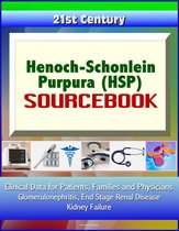 21st Century Henoch-Schonlein Purpura (HSP) Sourcebook: Clinical Data for Patients, Families, and Physicians - Glomerulonephritis, End Stage Renal Disease, Kidney Failure