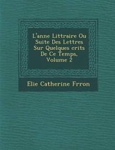 L'Ann E Litt Raire Ou Suite Des Lettres Sur Quelques Crits de Ce Temps, Volume 2